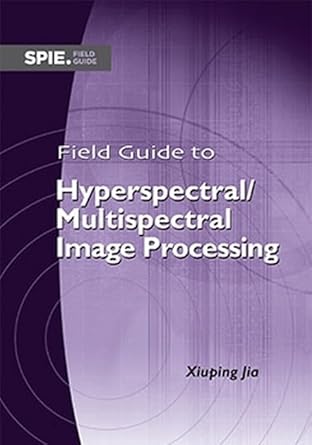 field guide to hyperspectral/multispectral image processing 1st edition xiuping jia 1510652140, 978-1510652149