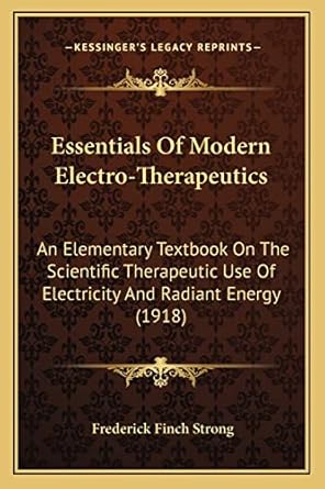 essentials of modern electro therapeutics an elementary textbook on the scientific therapeutic use of