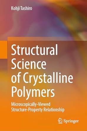 structural science of crystalline polymers microscopically viewed structure property relationship 1st edition