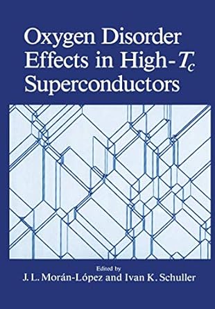 oxygen disorder effects in high tc superconductors 1st edition ivan k l schuller ,j l moran lopez 1461278678,