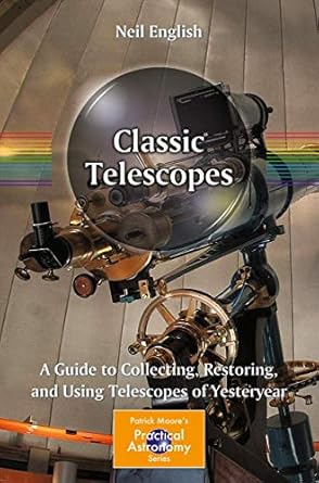 classic telescopes a guide to collecting restoring and using telescopes of yesteryear 1st edition neil