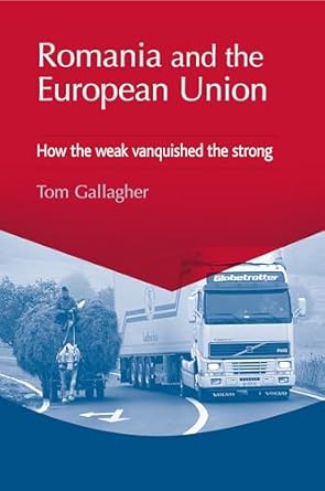 romania and the european union how the weak vanquished the strong 1st edition tom gallagher 0719077435,