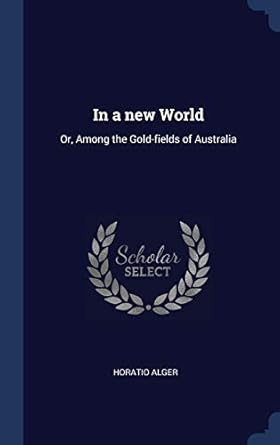 in a new world or among the gold fields of australia 1st edition horatio alger 1340329514, 978-1340329518