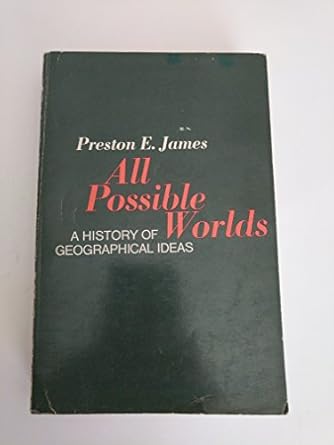 all possible worlds a history of geographical ideas 1st edition preston e james ,illustrated throughout