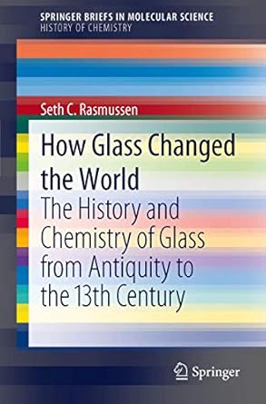 how glass changed the world the history and chemistry of glass from antiquity to the 13th century 1st edition