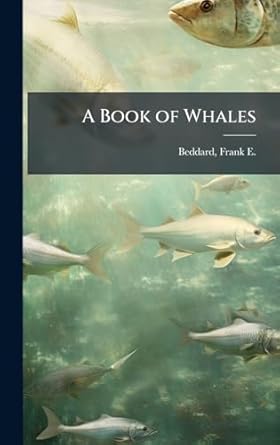 a book of whales 1st edition frank e 1858 1925 beddard 1024171450, 978-1024171457