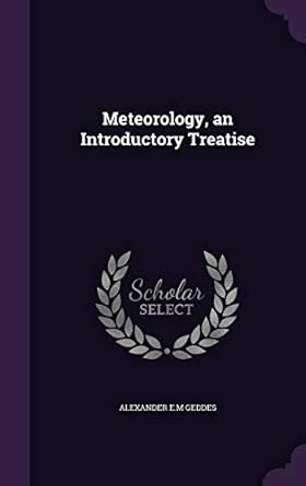 meteorology an introductory treatise 1st edition alexander e m geddes 1346665141, 978-1346665146