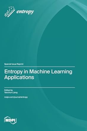 entropy in machine learning applications 1st edition yanchun lian 3725830657, 978-3725830657