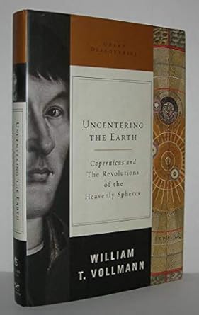 uncentering the earth copernicus and the revolutions of the heavenly spheres 1st edition william t vollmann