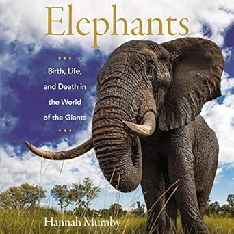elephants birth life and death in the world of the giants 1st edition hannah mumby 1094116173, 978-1094116174