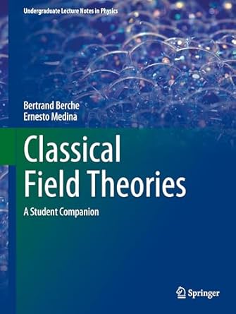 classical field theories a student companion 1st edition bertrand berche ,ernesto medina 303178961x,