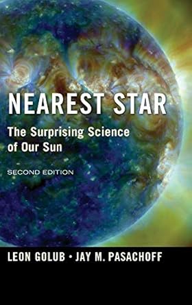 nearest star the surprising science of our sun 1st edition leon golub ,jay m pasachoff 1107052653,