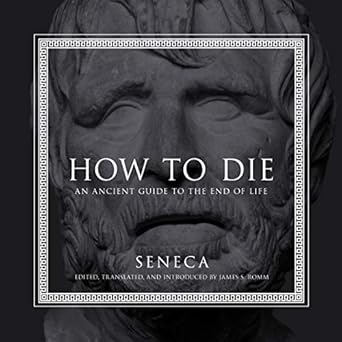 how to die an ancient guide to the end of life 1st edition seneca ,james romm 1665137231, 978-1665137232