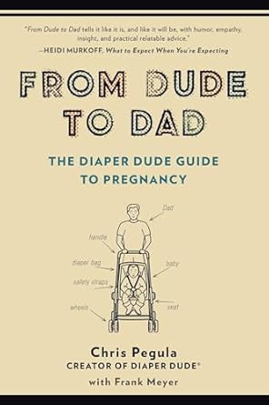 from dude to dad the diaper dude guide to pregnancy 1st edition chris pegula ,frank meyer 0399166262,
