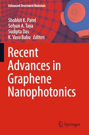 recent advances in graphene nanophotonics 1st edition shobhit k patel ,sofyan a taya ,sudipta das ,k vasu