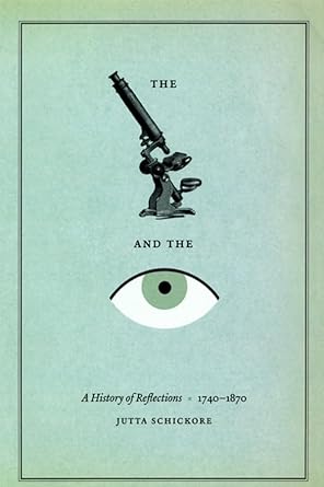 the microscope and the eye a history of reflections 1740 1870 1st edition jutta schickore 0226737845,