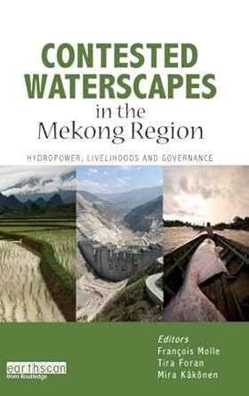 contested waterscapes in the mekong region hydropower livelihoods and governance 1st edition francois molle