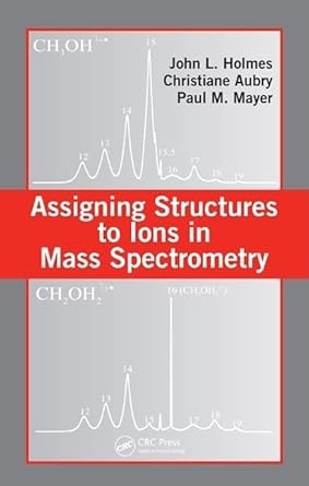 assigning structures to ions in mass spectrometry 1st edition john l holmes ,christiane aubry ,paul m mayer