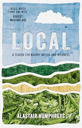local a search for nearby nature and wildness 1st edition alastair humphreys 1785633678, 978-1785633676
