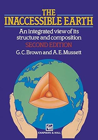 the inaccessible earth an integrated view to its structure and composition 1st edition geoffrey brown
