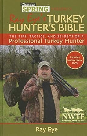 chasing spring presents ray eyes turkey hunters bible the tips tactics and secrets of a professional turkey