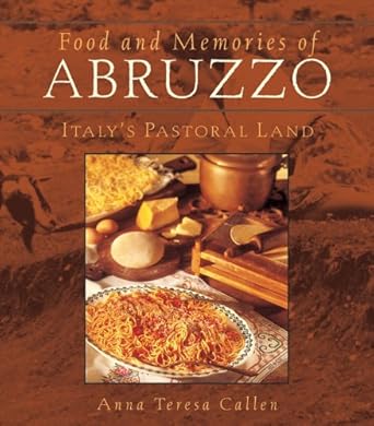 food and memories of abruzzo italys pastoral land 1st edition anna teresa callen 0764538268, 978-0764538261