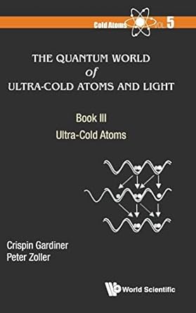 quantum world of ultra cold atoms and light the book iii ultra cold atoms 1st edition crispin gardiner ,peter