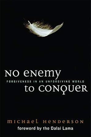 no enemy to conquer forgiveness in an unforgiving world 1st edition michael henderson ,the dalai lama