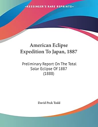 american eclipse  to japan 1887 preliminary report on the total solar eclipse of 1887 1st edition david peck