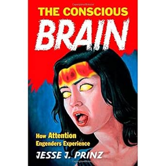 the conscious brain how attention engenders experience 1st edition jesse j prinz 019531459x, 978-0195314595