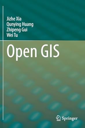 open gis 1st edition jizhe xia ,qunying huang ,zhipeng gui ,wei tu 303141750x, 978-3031417504
