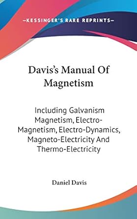 daviss manual of magnetism including galvanism magnetism electro magnetism electro dynamics magneto