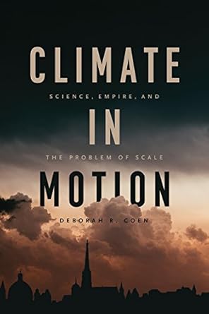 climate in motion science empire and the problem of scale 1st edition deborah r coen 022639882x,