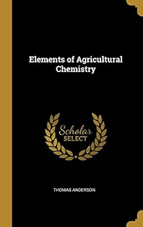 elements of agricultural chemistry 1st edition thomas anderson 0469162708, 978-0469162709
