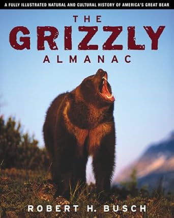 the grizzly almanac 1st edition robert h busch 1585741434, 978-1585741434