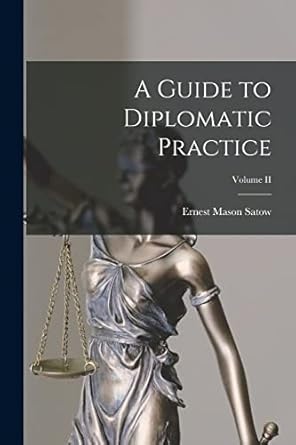 a guide to diplomatic practice volume ii 1st edition ernest mason satow 1015515150, 978-1015515154