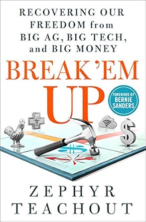 break em up recovering our freedom from big ag big tech and big money 1st edition zephyr teachout ,bernie