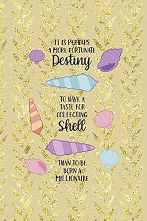 it is perhaps a more fortunate destiny to have a taste for collecting shell than to be born a millionaire all
