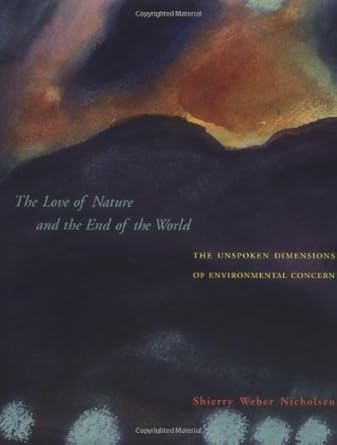 the love of nature and the end of the world the unspoken dimensions of environmental concern 1st edition