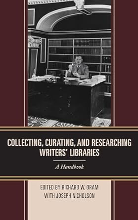 collecting curating and researching writers libraries a handbook 1st edition joseph nicholsonrichard w oram