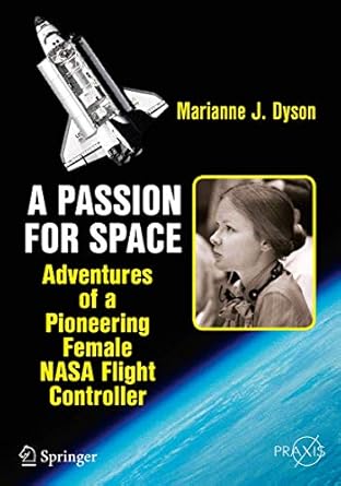 a passion for space adventures of a pioneering female nasa flight controller 1st edition marianne j dyson