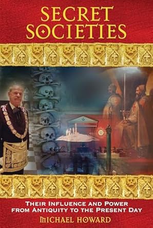 secret societies their influence and power from antiquity to the present day 1st edition michael howard