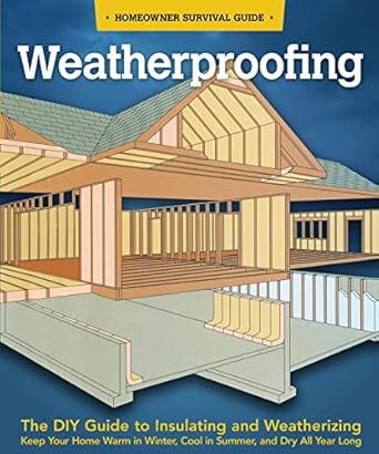 weatherproofing the diy guide to keeping your home warm in the winter cool in the summer and dry all year