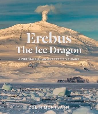 erebus the ice dragon a portrait of an antarctic volcano 1st edition colin monteath 1991016360, 978-1991016362