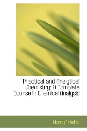 practical and analytical chemistry a complete course in chemical analysis 1st edition henry trimble