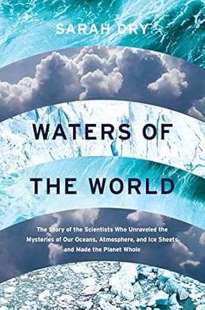 waters of the world the story of the scientists who unraveled the mysteries of our oceans atmosphere and ice