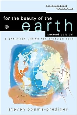 for the beauty of the earth a christian vision for creation care 1st edition steven bouma prediger