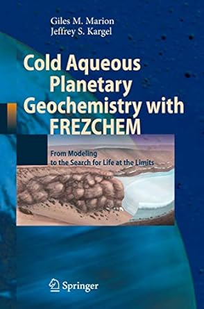 cold aqueous planetary geochemistry with frezchem from modeling to the search for life at the limits 1st