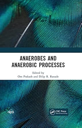 anaerobes and anaerobic processes 1st edition om prakash ,dilip r ranade 0367632772, 978-0367632779