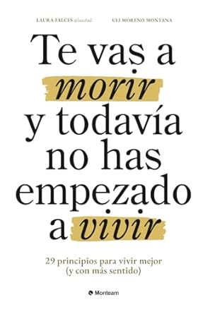 te vas a morir y todavia no has empezado a vivir 29 principios para vivir mejor 1st edition laura falces ,uli